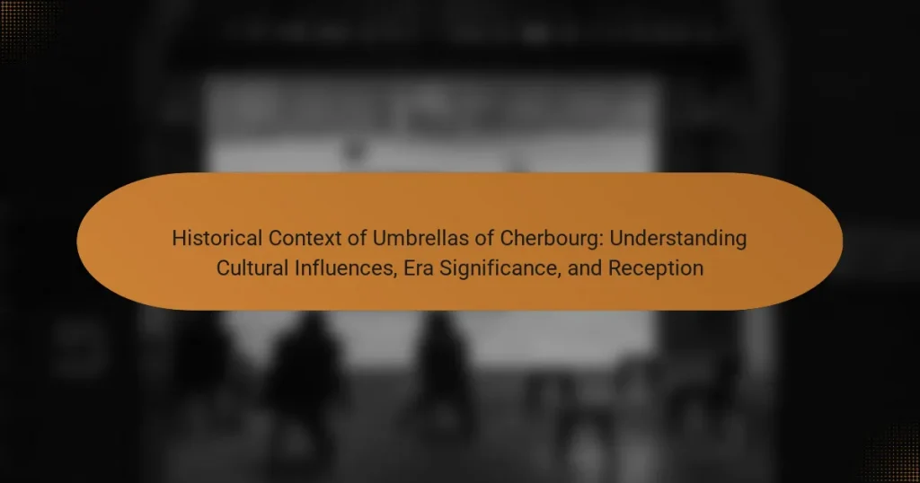 Historical Context of Umbrellas of Cherbourg: Understanding Cultural Influences, Era Significance, and Reception