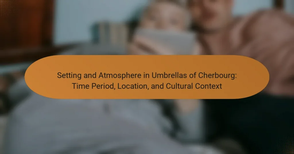 Setting and Atmosphere in Umbrellas of Cherbourg: Time Period, Location, and Cultural Context