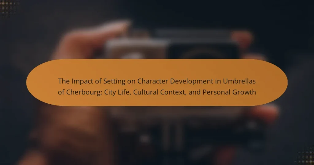 The Impact of Setting on Character Development in Umbrellas of Cherbourg: City Life, Cultural Context, and Personal Growth