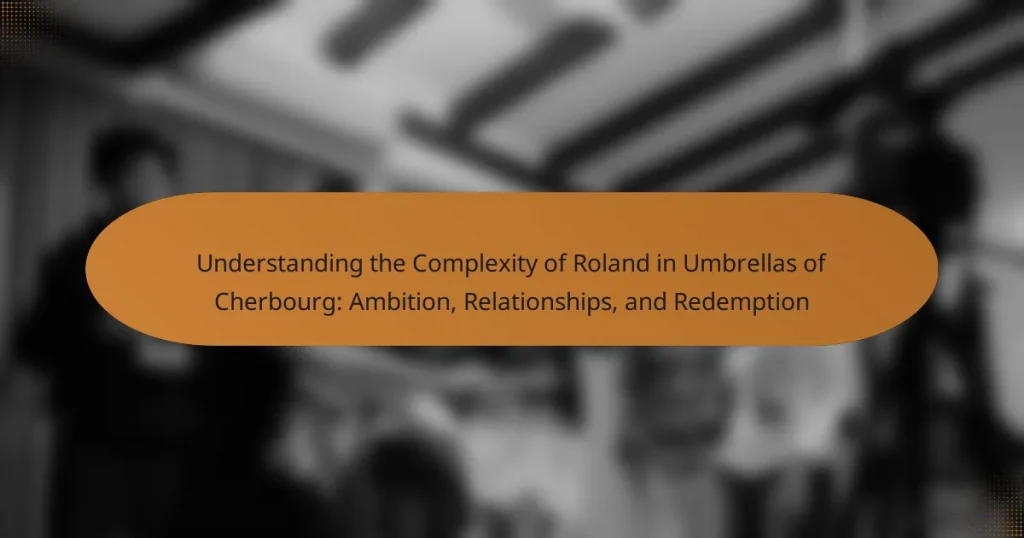 Understanding the Complexity of Roland in Umbrellas of Cherbourg: Ambition, Relationships, and Redemption