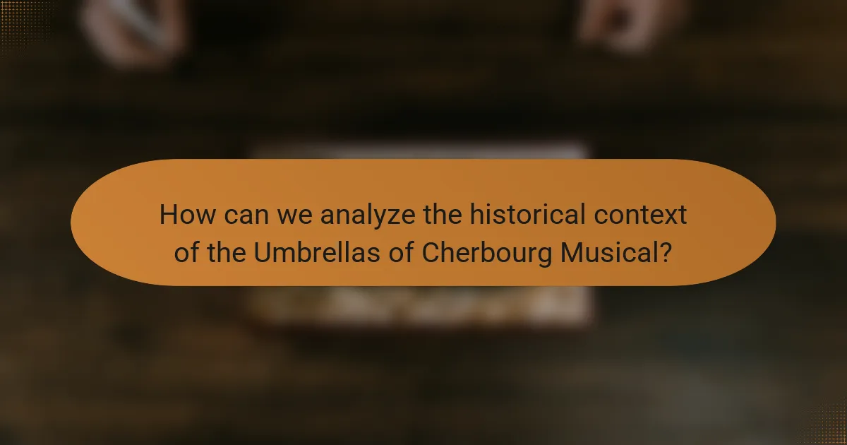 How can we analyze the historical context of the Umbrellas of Cherbourg Musical?