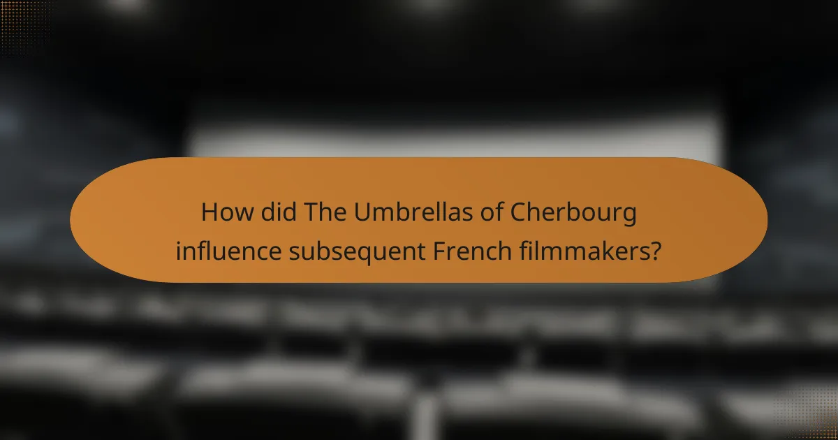 How did The Umbrellas of Cherbourg influence subsequent French filmmakers?