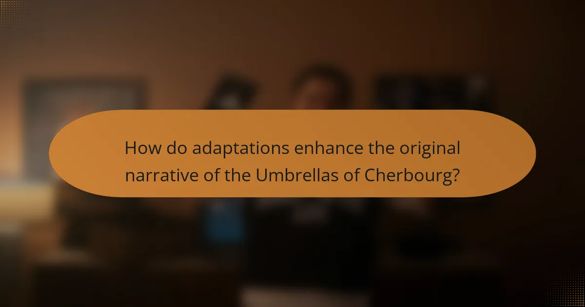 How do adaptations enhance the original narrative of the Umbrellas of Cherbourg?