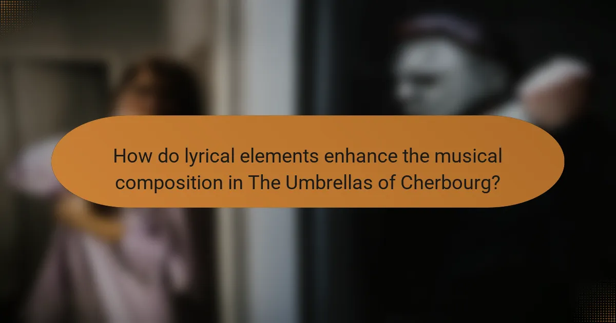 How do lyrical elements enhance the musical composition in The Umbrellas of Cherbourg?