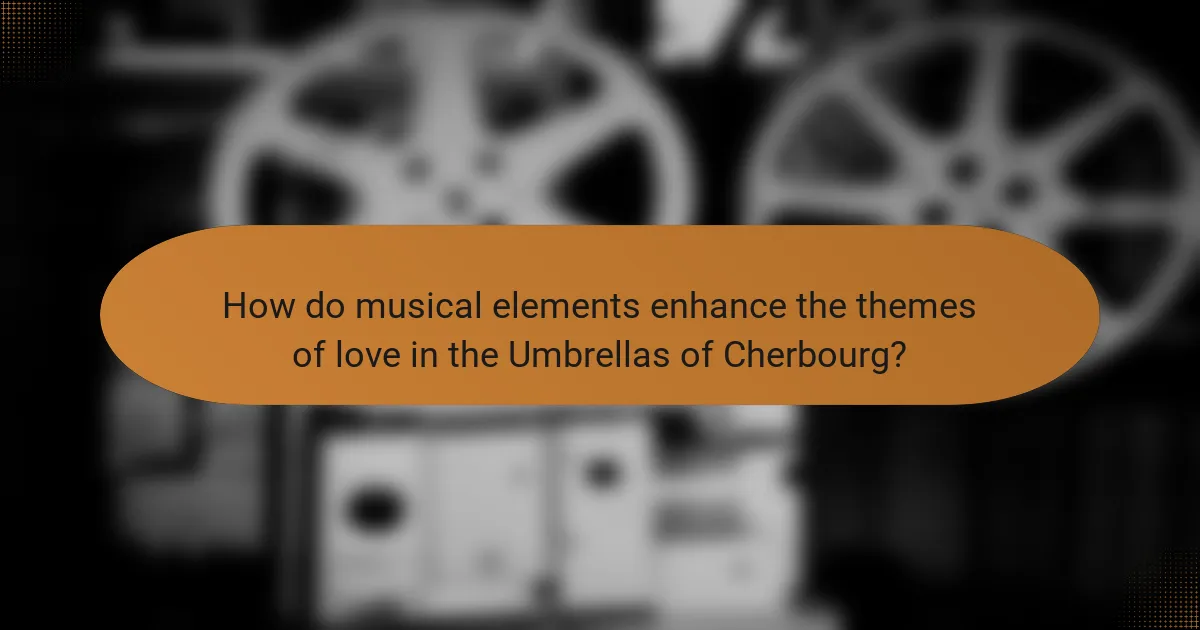 How do musical elements enhance the themes of love in the Umbrellas of Cherbourg?