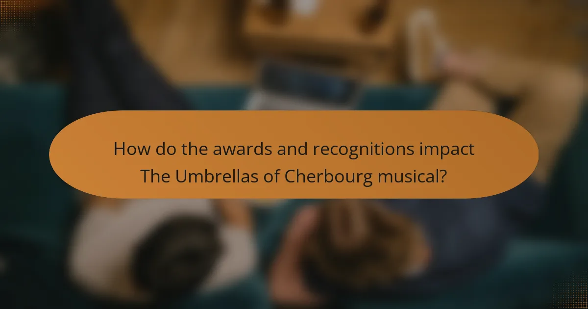 How do the awards and recognitions impact The Umbrellas of Cherbourg musical?