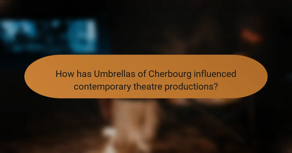 How has Umbrellas of Cherbourg influenced contemporary theatre productions?