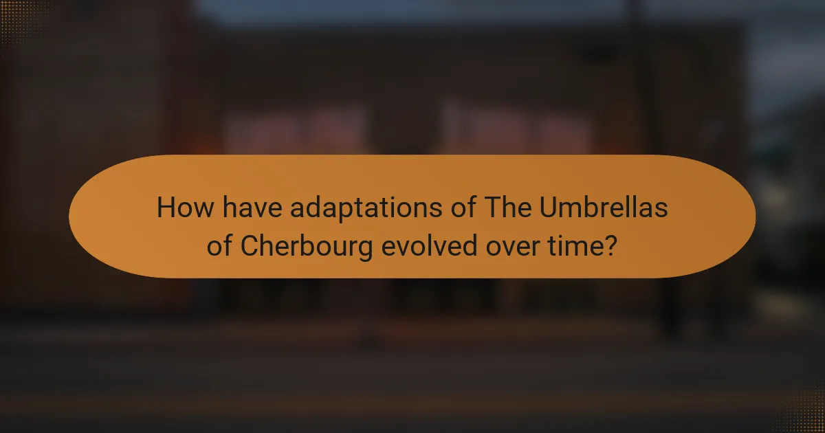 How have adaptations of The Umbrellas of Cherbourg evolved over time?