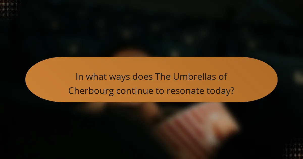 In what ways does The Umbrellas of Cherbourg continue to resonate today?