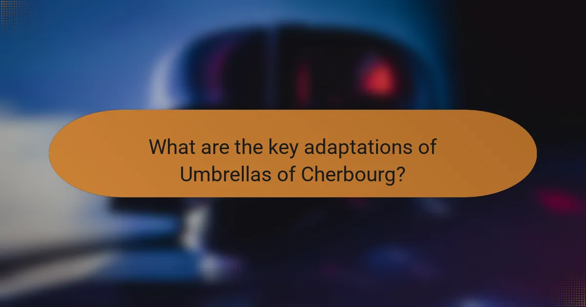 What are the key adaptations of Umbrellas of Cherbourg?