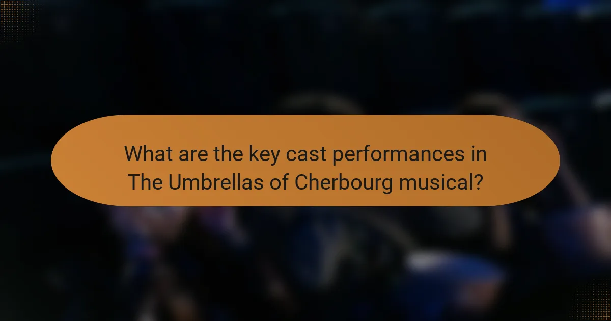What are the key cast performances in The Umbrellas of Cherbourg musical?