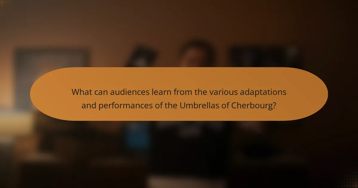 What can audiences learn from the various adaptations and performances of the Umbrellas of Cherbourg?