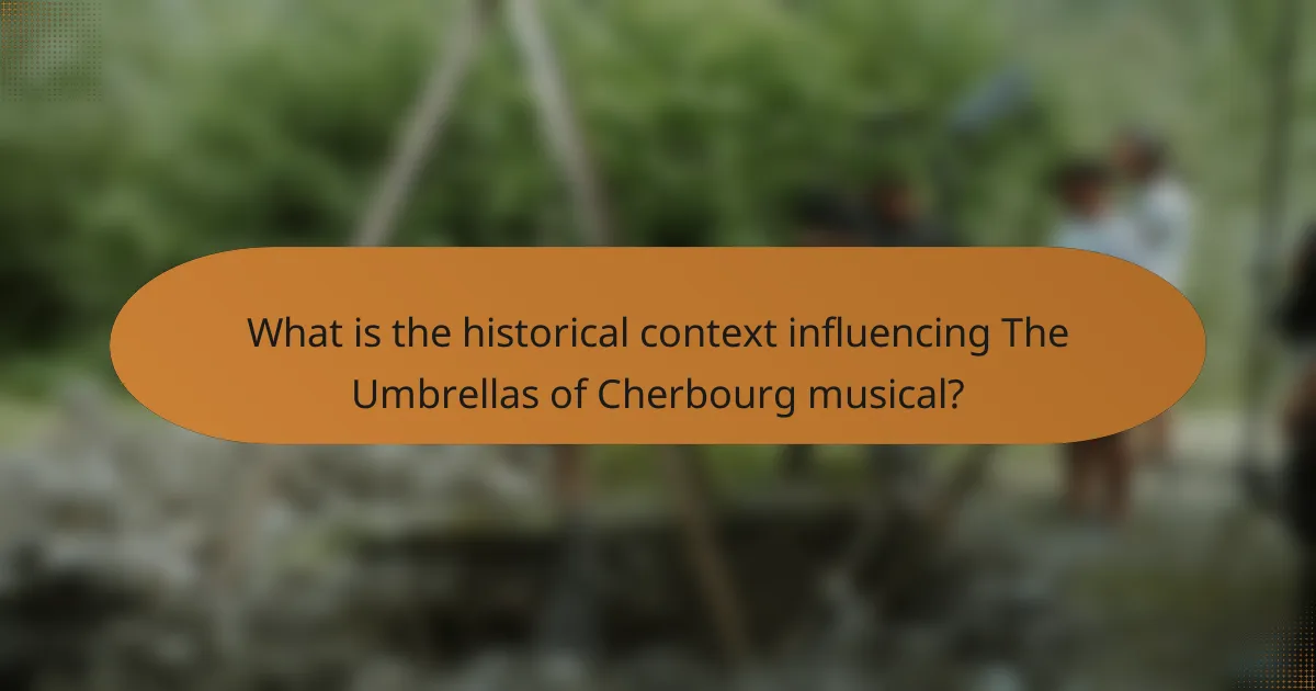 What is the historical context influencing The Umbrellas of Cherbourg musical?