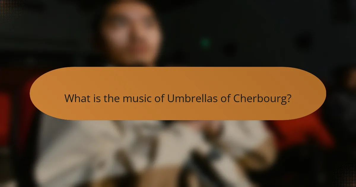 What is the music of Umbrellas of Cherbourg?