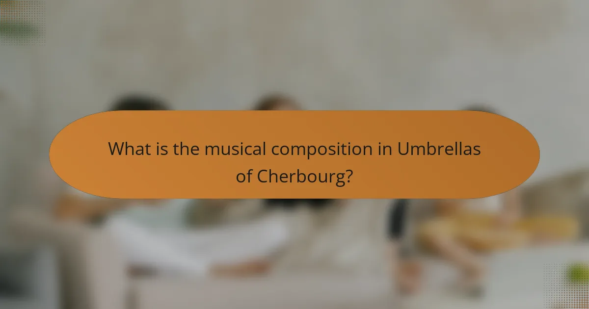 What is the musical composition in Umbrellas of Cherbourg?