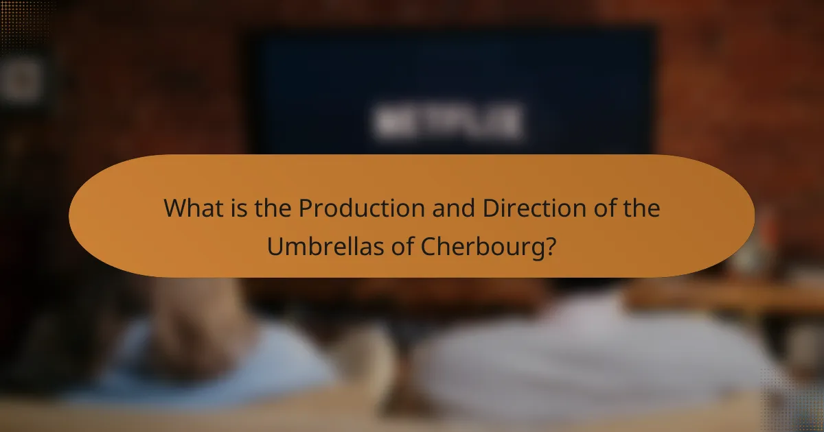 What is the Production and Direction of the Umbrellas of Cherbourg?