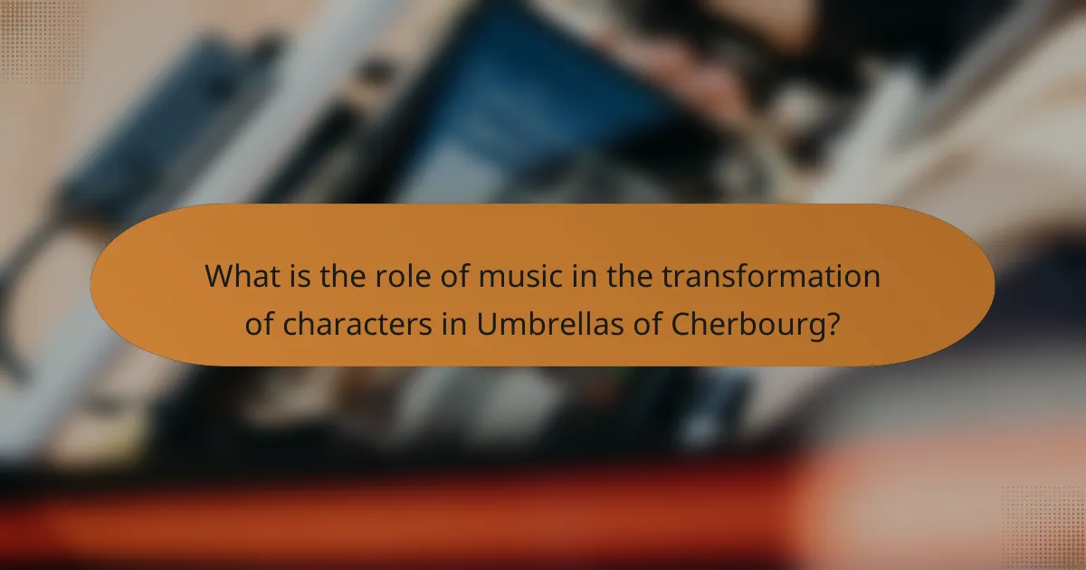 What is the role of music in the transformation of characters in Umbrellas of Cherbourg?